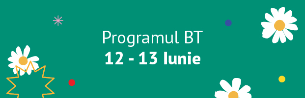 Programul BT in 12 si 13 Iunie