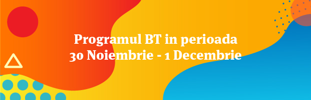 Programul unitatilor BT in 30 Noiembrie si 1 Decembrie